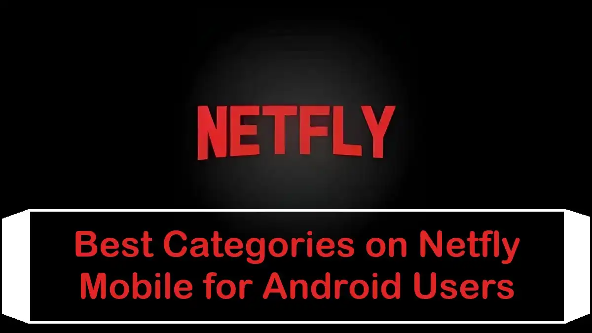 Best content categories on Netfly Mobile for Android users