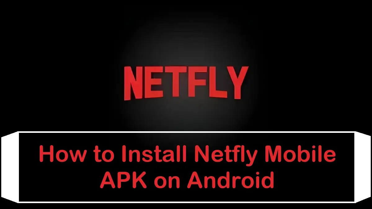 How to install Netfly Mobile APK on Android devices
