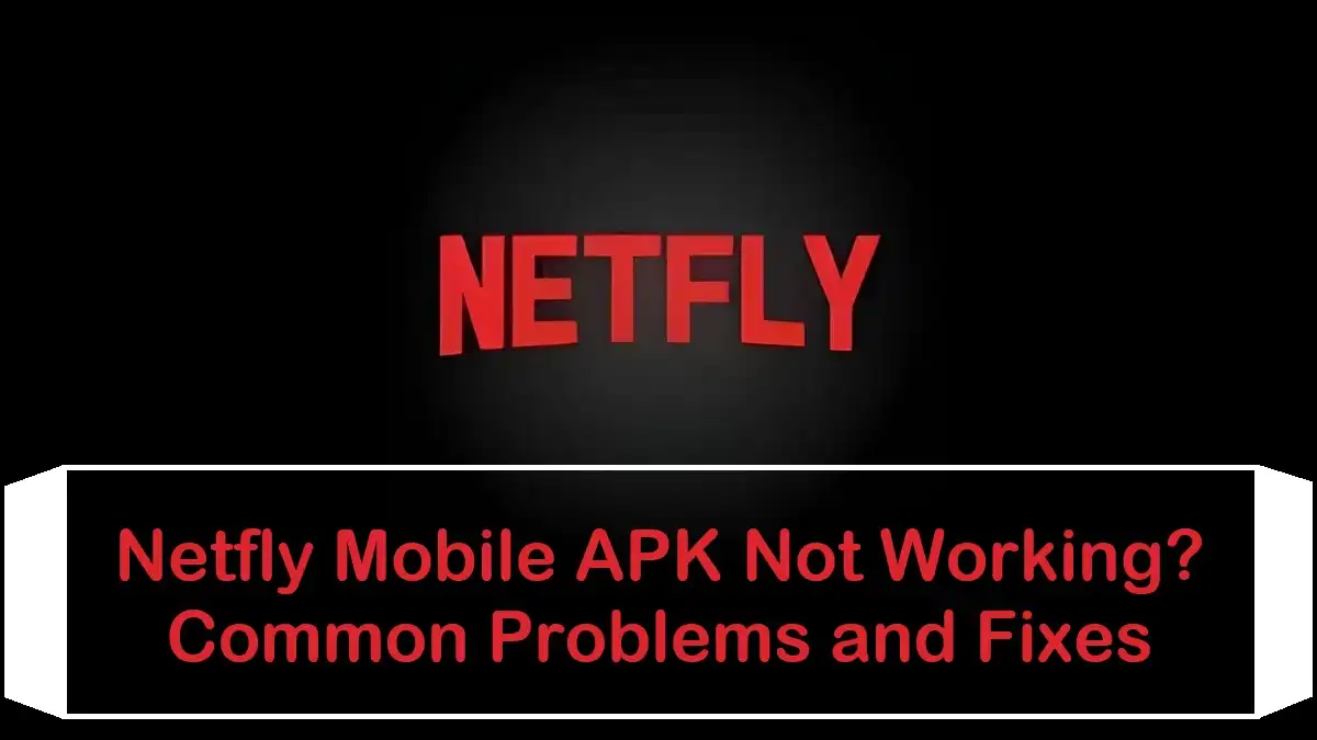 Troubleshooting Netfly Mobile APK common problems and fixes